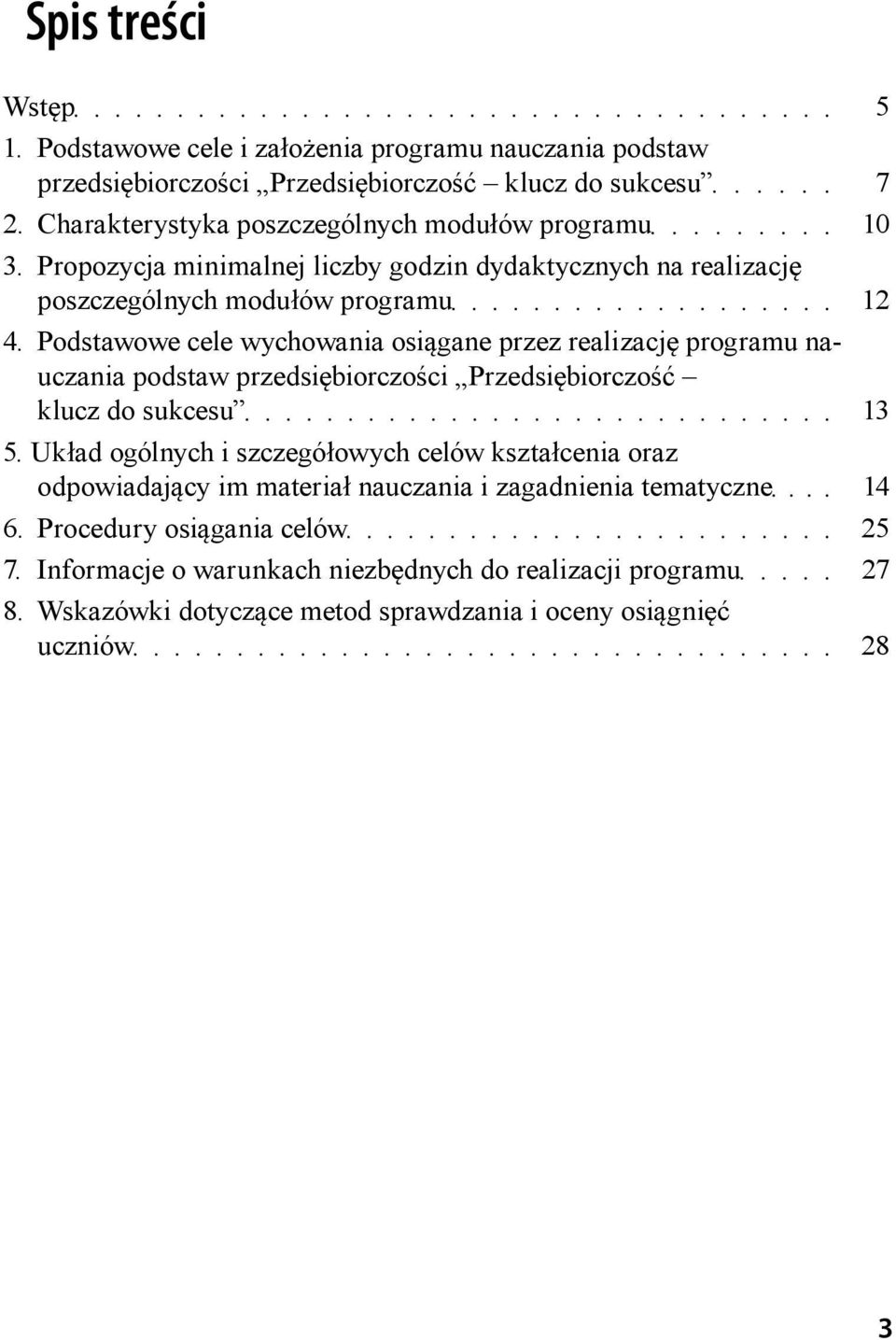 Podstawowe cele wychowania osiągane przez realizację programu nauczania podstaw przedsiębiorczości Przedsiębiorczość klucz do sukcesu 13 5.