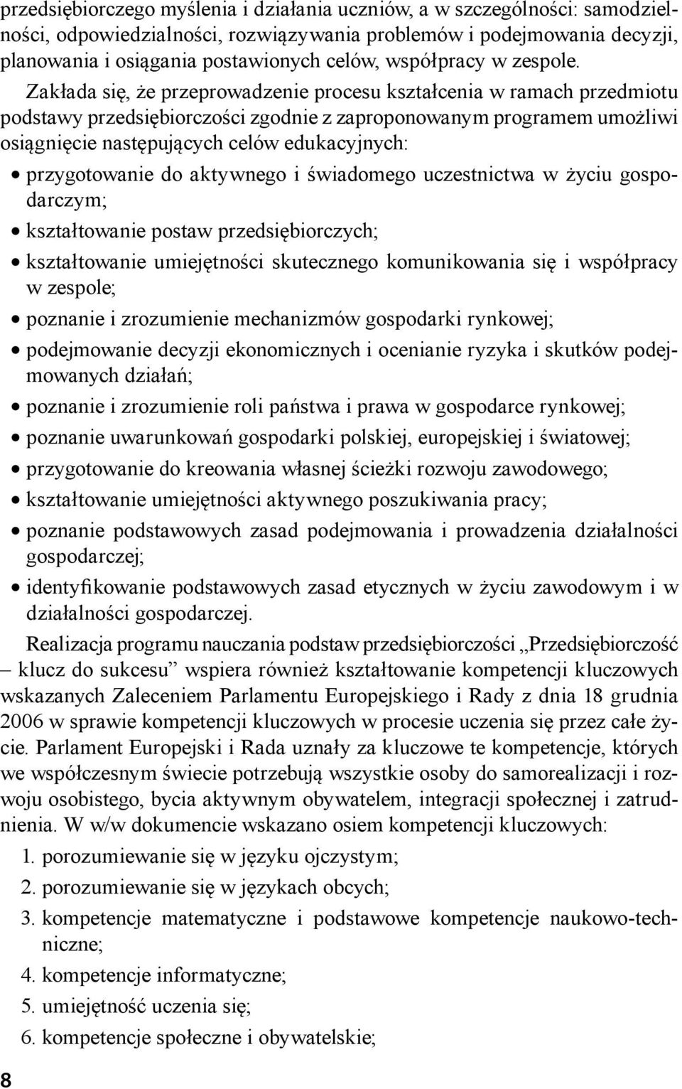 Zakłada się, że przeprowadzenie procesu kształcenia w ramach przedmiotu podstawy przedsiębiorczości zgodnie z zaproponowanym programem umożliwi osiągnięcie następujących celów edukacyjnych: