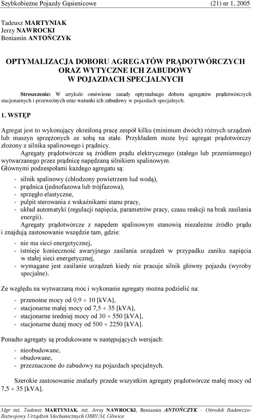 WSTĘP Agregat jest to wykonujący określoną pracę zespół kilku (minimum dwóch) różnych urządzeń lub maszyn sprzężonych ze sobą na stałe.