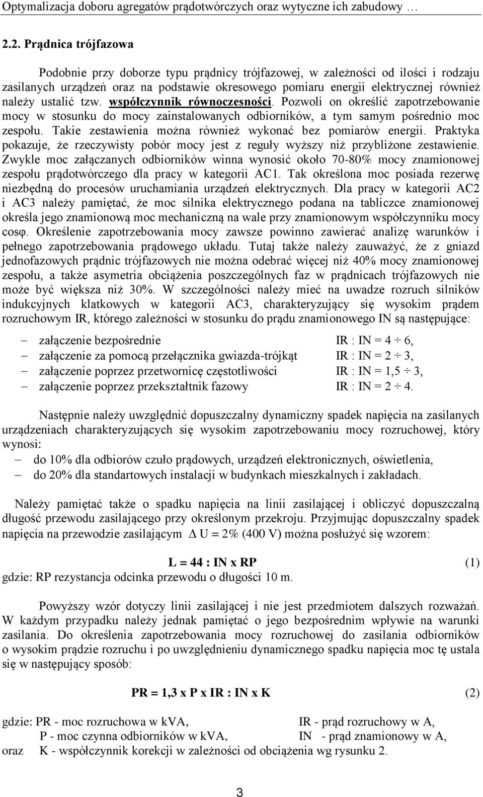 ustalić tzw. współczynnik równoczesności. Pozwoli on określić zapotrzebowanie mocy w stosunku do mocy zainstalowanych odbiorników, a tym samym pośrednio moc zespołu.