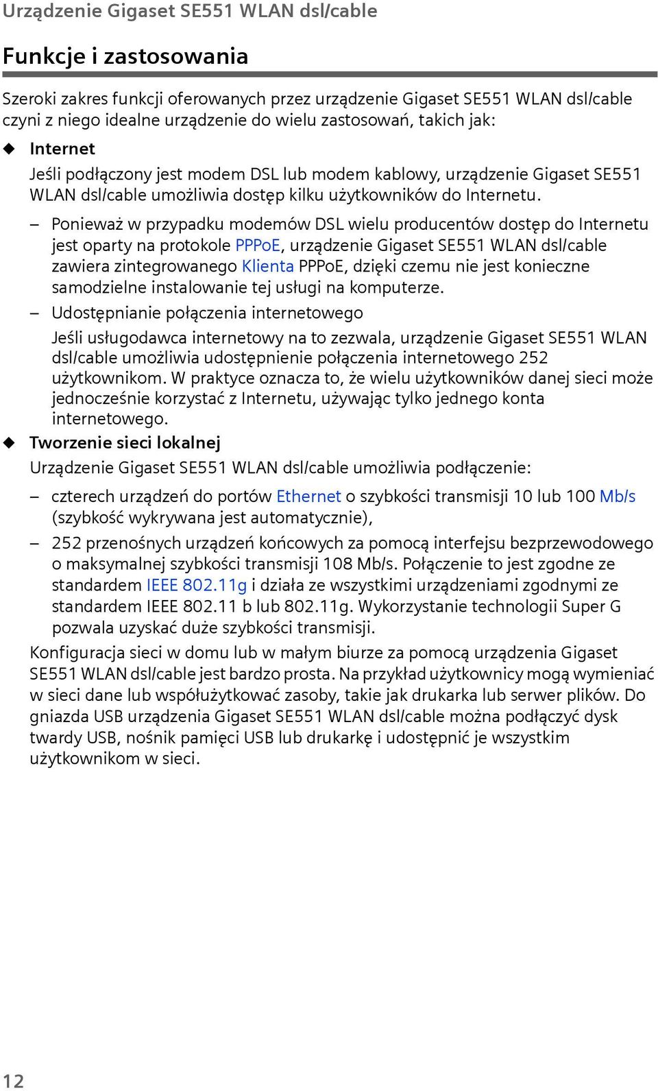 Ponieważ w przypadku modemów DSL wielu producentów dostęp do Internetu jest oparty na protokole PPPoE, urządzenie Gigaset SE551 WLAN dsl/cable zawiera zintegrowanego Klienta PPPoE, dzięki czemu nie