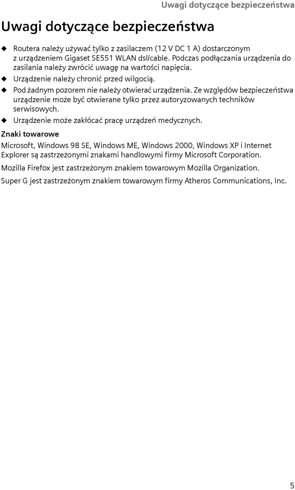 Ze względów bezpieczeństwa urządzenie może być otwierane tylko przez autoryzowanych techników serwisowych. Urządzenie może zakłócać pracę urządzeń medycznych.