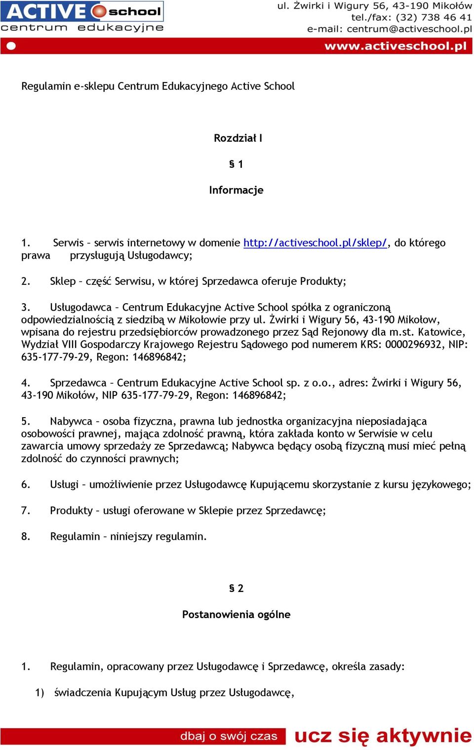 Żwirki i Wigury 56, 43-190 Mikołow, wpisana do rejestru przedsiębiorców prowadzonego przez Sąd Rejonowy dla m.st. Katowice, Wydział VIII Gospodarczy Krajowego Rejestru Sądowego pod numerem KRS: 0000296932, NIP: 635-177-79-29, Regon: 146896842; 4.