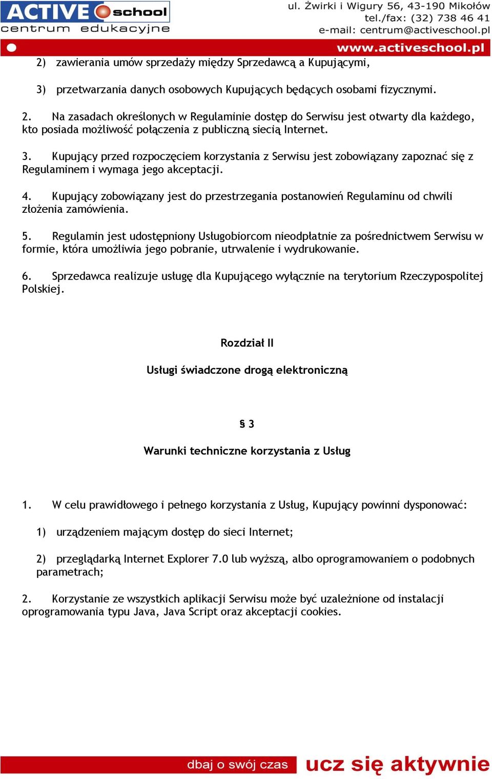 Kupujący przed rozpoczęciem korzystania z Serwisu jest zobowiązany zapoznać się z Regulaminem i wymaga jego akceptacji. 4.