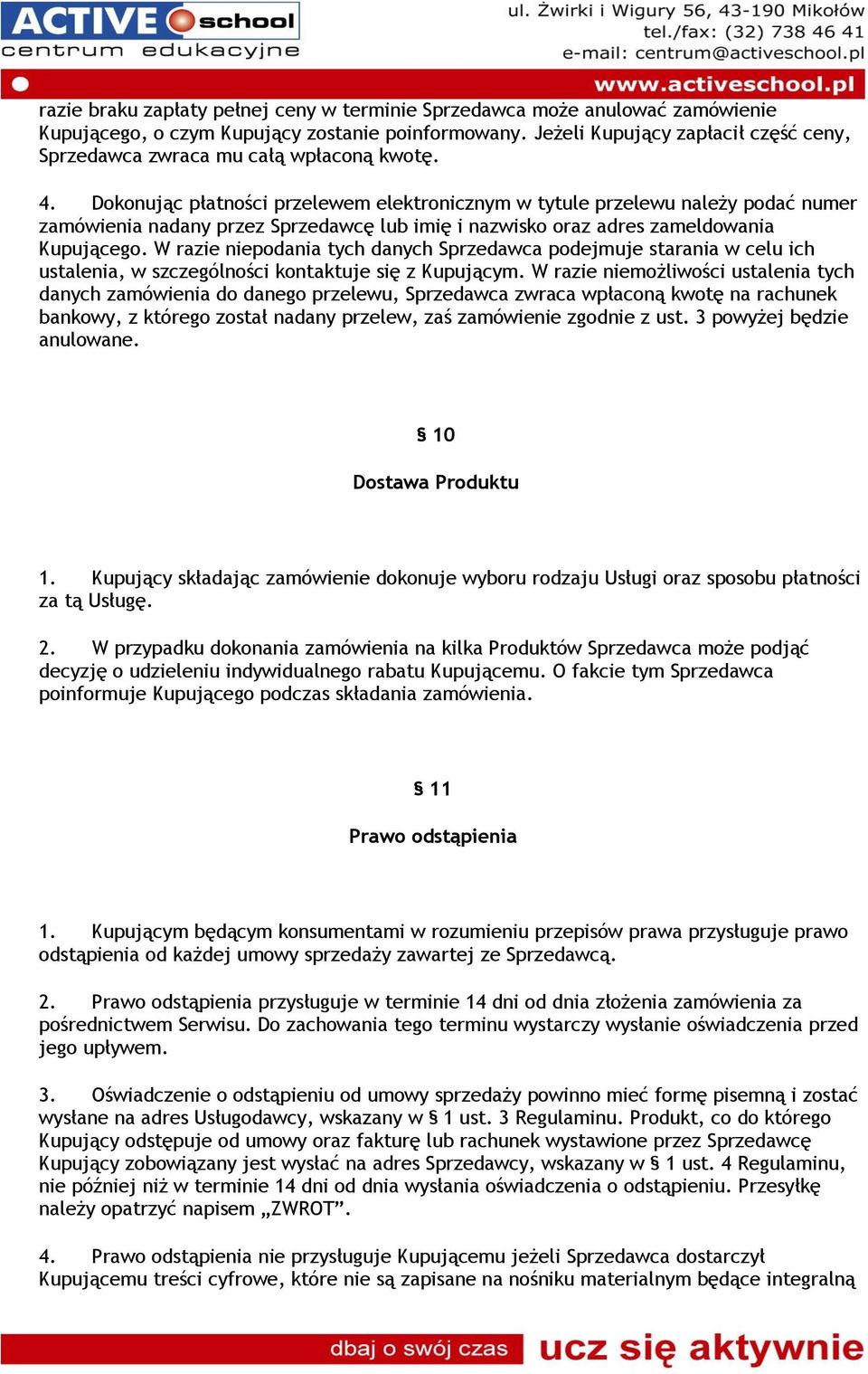 Dokonując płatności przelewem elektronicznym w tytule przelewu należy podać numer zamówienia nadany przez Sprzedawcę lub imię i nazwisko oraz adres zameldowania Kupującego.