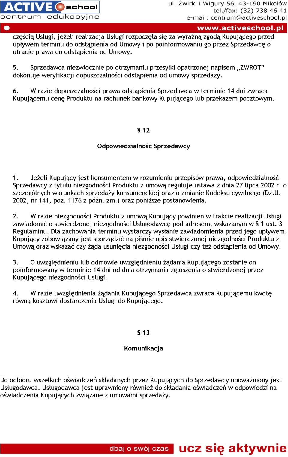 W razie dopuszczalności prawa odstąpienia Sprzedawca w terminie 14 dni zwraca Kupującemu cenę Produktu na rachunek bankowy Kupującego lub przekazem pocztowym. 12 Odpowiedzialność Sprzedawcy 1.