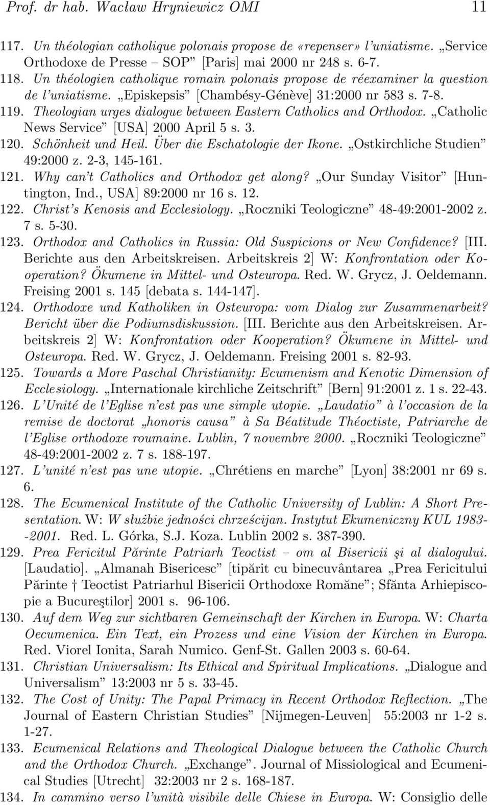 Theologian urges dialogue between Eastern Catholics and Orthodox. Catholic News Service [USA] 2000 April 5 s. 3. 120. Schönheit und Heil. Über die Eschatologie der Ikone.