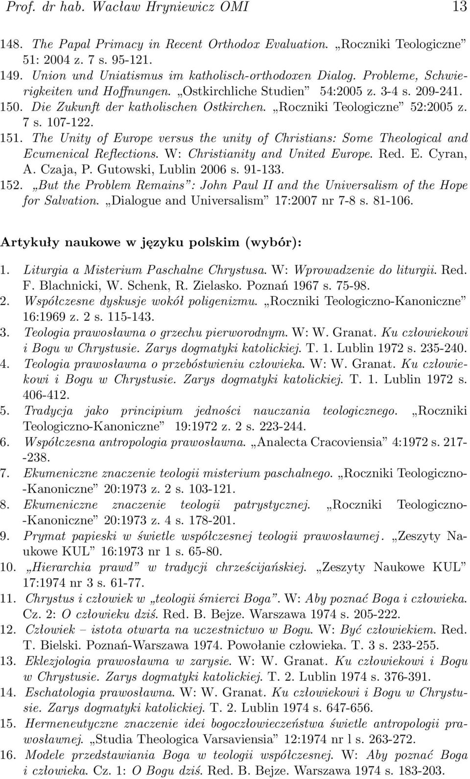 The Unity of Europe versus the unity of Christians: Some Theological and Ecumenical Reflections. W: Christianity and United Europe. Red. E. Cyran, A. Czaja, P. Gutowski, Lublin 2006 s. 91-133. 152.