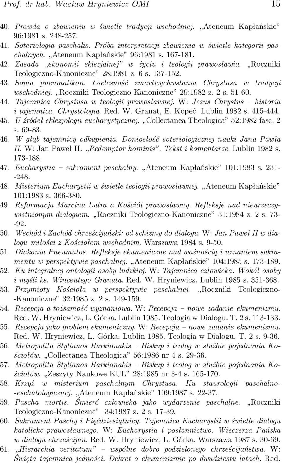 Roczniki Teologiczno-Kanoniczne 28:1981 z. 6 s. 137-152. 43. Soma pneumatikon. Cielesność zmartwychwstania Chrystusa w tradycji wschodniej. Roczniki Teologiczno-Kanoniczne 29:1982 z. 2 s. 51-60. 44.