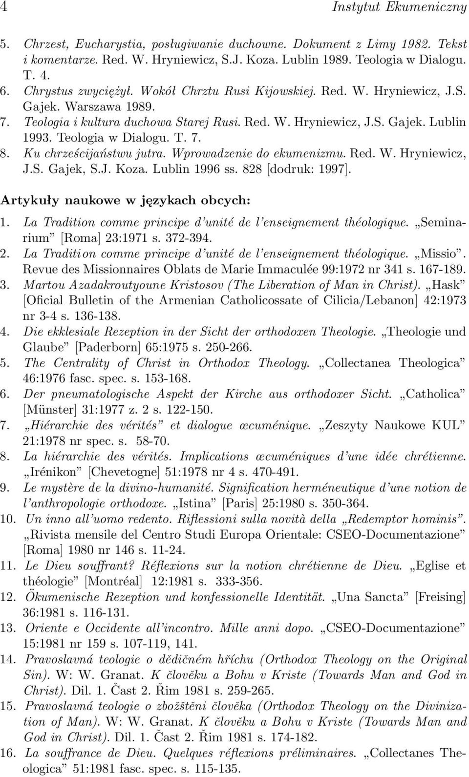 Teologia w Dialogu. T. 7. 8. Ku chrześcijaństwu jutra. Wprowadzenie do ekumenizmu. Red. W. Hryniewicz, J.S. Gajek, S.J. Koza. Lublin 1996 ss. 828 [dodruk: 1997]. Artykuły naukowe w językach obcych: 1.