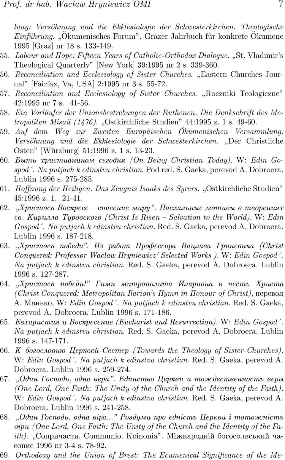 339-360. 56. Reconciliation and Ecclesiology of Sister Churches. Eastern Churches Journal [Fairfax, Va, USA] 2:1995 nr 3 s. 55-72. 57. Reconciliation and Ecclesiology of Sister Churches. Roczniki Teologiczne 42:1995 nr 7 s.