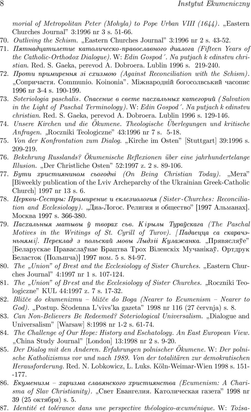 Lublin 1996 s. 219-240. 72. Ïðîòè ïðèìèðåííÿ çi ñõèçìîþ (Against Reconciliation with the Schism). Ñîïðè àñòÿ. Communio. Koinonia. Ìiæíàðîäíié áîãîñîëâñüêèé àñîïèñ 1996 nr 3-4 s. 190-199. 73.