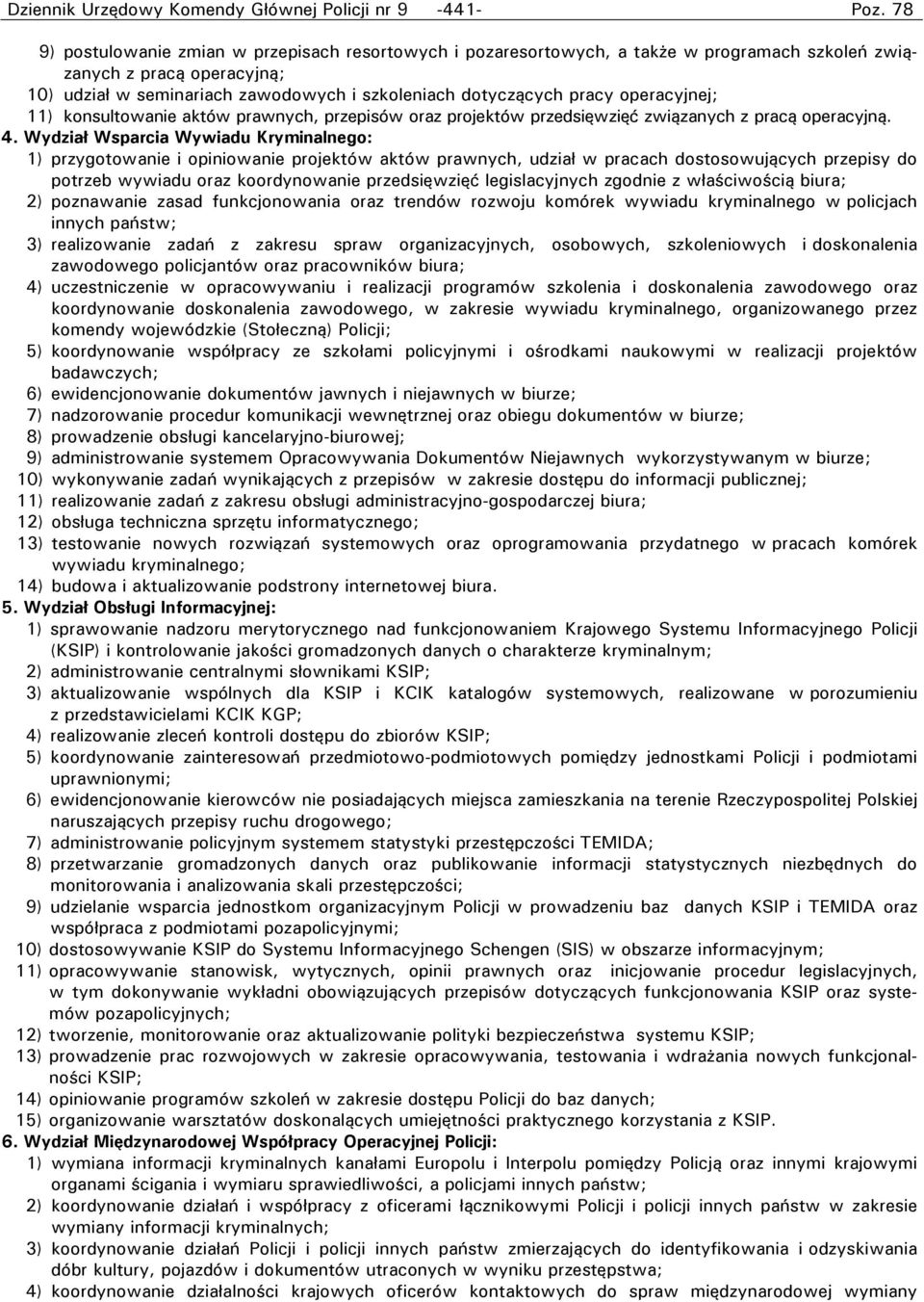 Wydział Wsparcia Wywiadu Kryminalnego: 1) przygotowanie i opiniowanie projektów aktów prawnych, udział w pracach dostosowujących przepisy do potrzeb wywiadu oraz koordynowanie przedsięwzięć