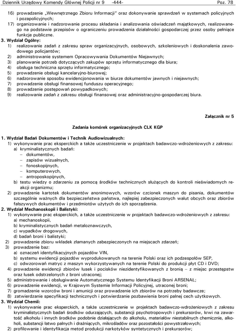 3. Wydział Ogólny: 1) realizowanie zadań z zakresu spraw organizacyjnych, osobowych, szkoleniowych i doskonalenia zawodowego policjantów; 2) administrowanie systemem Opracowywania Dokumentów