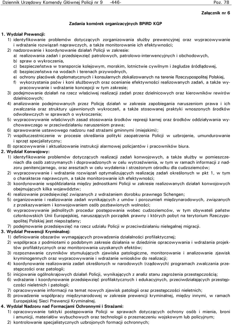 nadzorowanie i koordynowanie działań Policji w zakresie: a) realizowania zadań i przedsięwzięć patrolowych, patrolowo-interwencyjnych i obchodowych, b) spraw o wykroczenia, c) bezpieczeństwa w