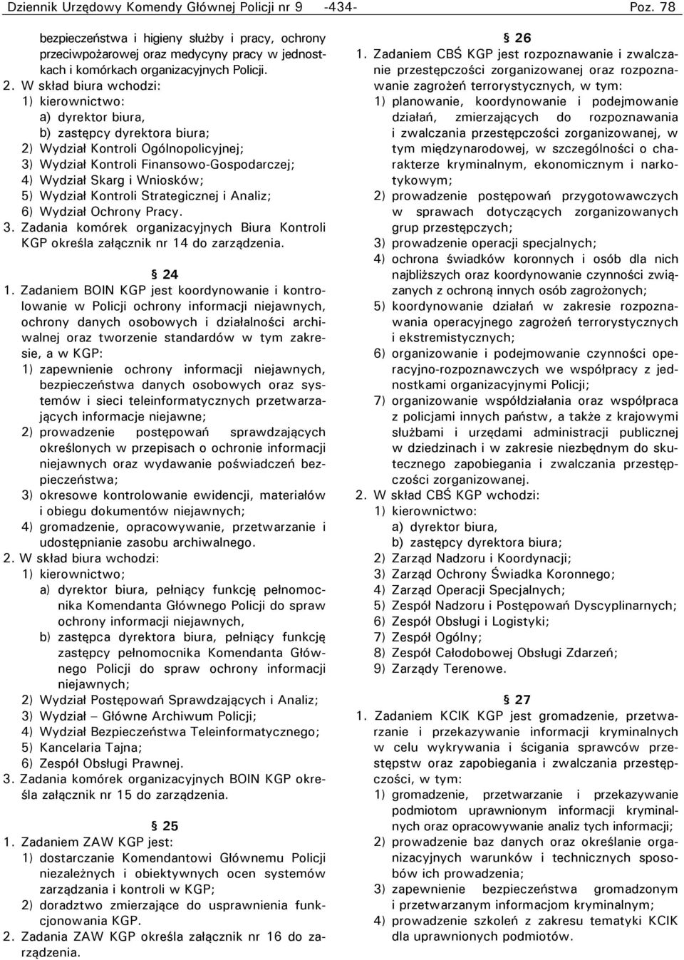 5) Wydział Kontroli Strategicznej i Analiz; 6) Wydział Ochrony Pracy. 3. Zadania komórek organizacyjnych Biura Kontroli KGP określa załącznik nr 14 do zarządzenia. 24 1.