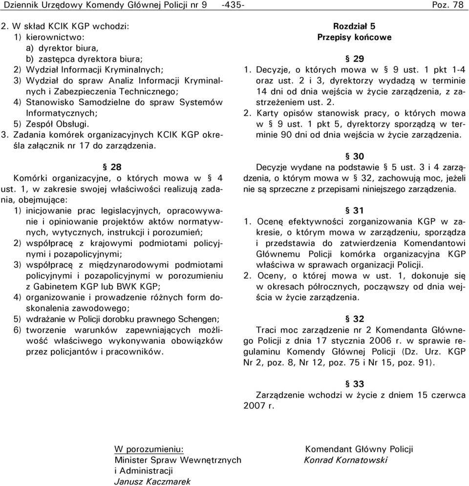 Technicznego; 4) Stanowisko Samodzielne do spraw Systemów Informatycznych; 5) Zespół Obsługi. 3. Zadania komórek organizacyjnych KCIK KGP określa załącznik nr 17 do zarządzenia.