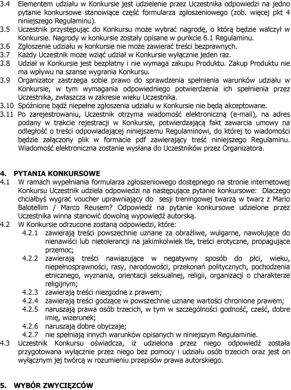 6 Zgłoszenie udziału w konkursie nie może zawierać treści bezprawnych. 3.7 Każdy Uczestnik może wziąć udział w Konkursie wyłącznie jeden raz. 3.8 Udział w Konkursie jest bezpłatny i nie wymaga zakupu Produktu.