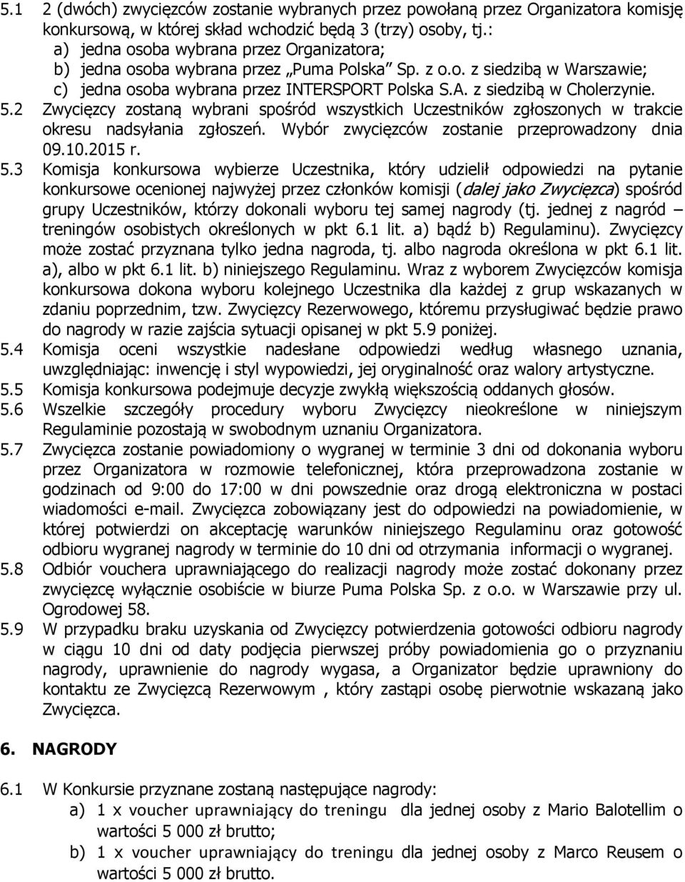 5.2 Zwycięzcy zostaną wybrani spośród wszystkich Uczestników zgłoszonych w trakcie okresu nadsyłania zgłoszeń. Wybór zwycięzców zostanie przeprowadzony dnia 09.10.2015 r. 5.