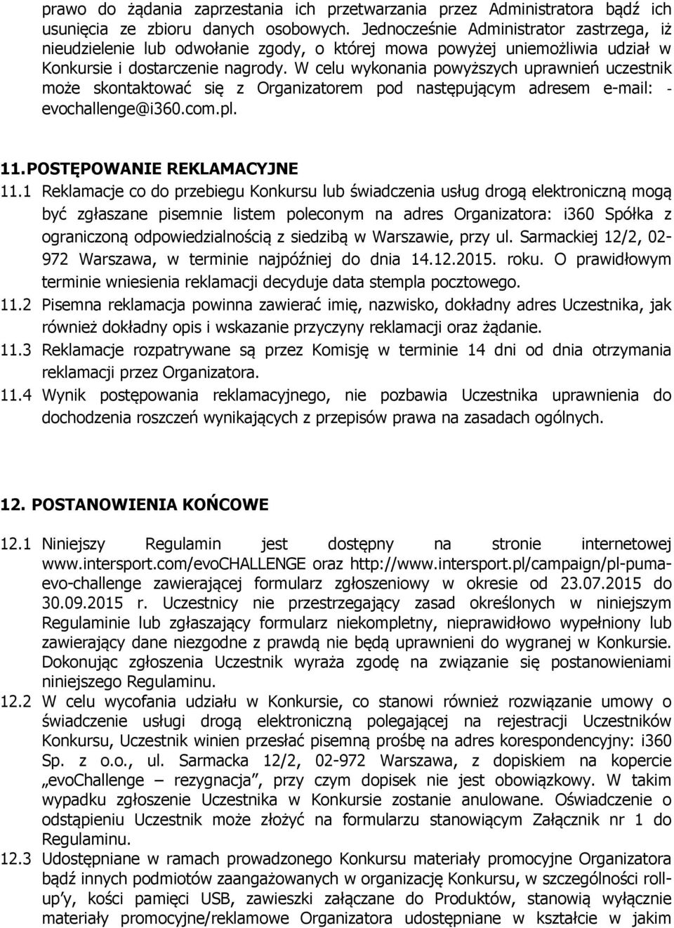 W celu wykonania powyższych uprawnień uczestnik może skontaktować się z Organizatorem pod następującym adresem e-mail: - evochallenge@i360.com.pl. 11. POSTĘPOWANIE REKLAMACYJNE 11.