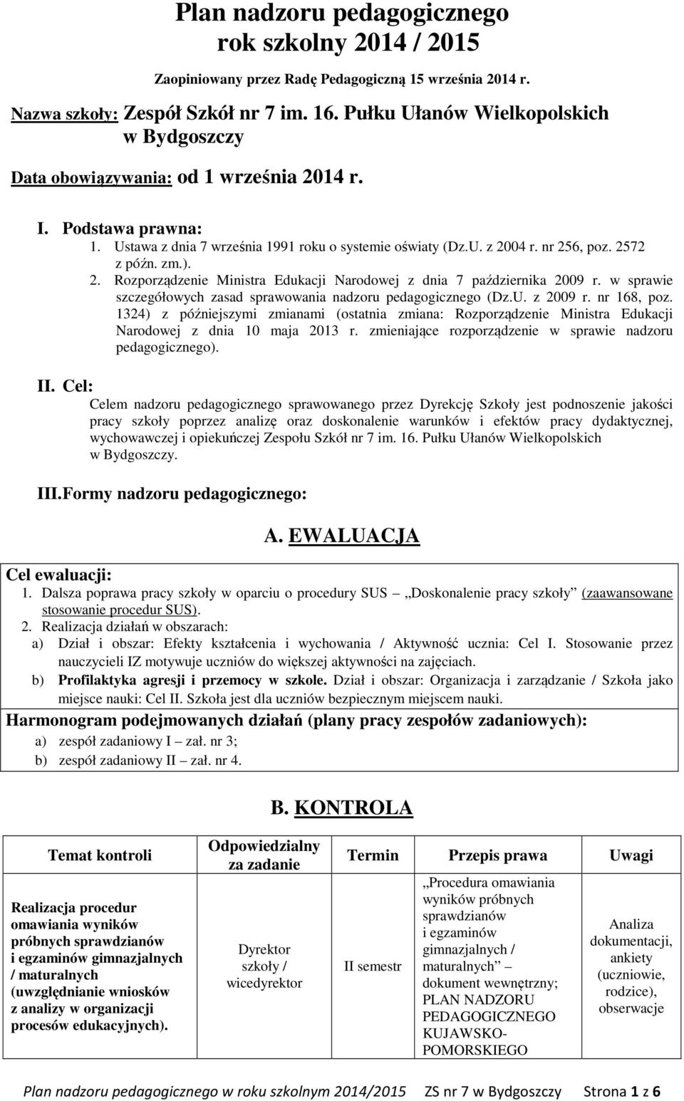 2572 z późn. zm.). 2. Rozporządzenie Ministra Edukacji Narodowej z dnia 7 października 2009 r. w sprawie szczegółowych zasad sprawowania nadzoru pedagogicznego (Dz.U. z 2009 r. nr 168, poz.