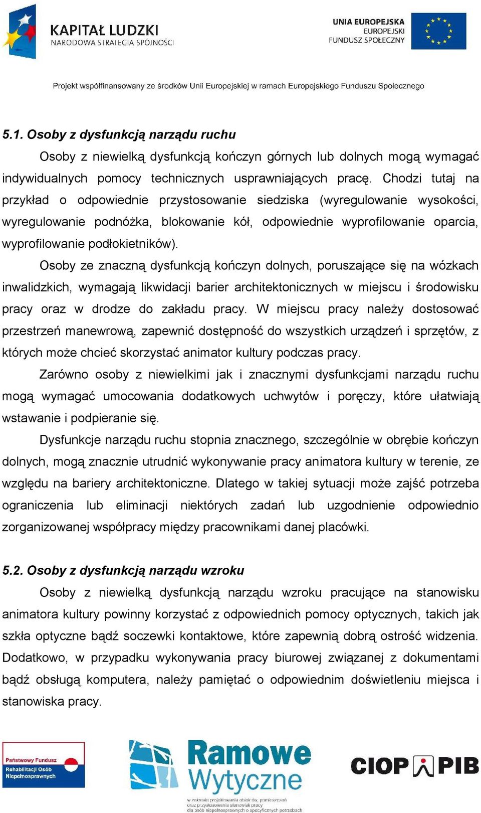 Osoby ze znaczną dysfunkcją kończyn dolnych, poruszające się na wózkach inwalidzkich, wymagają likwidacji barier architektonicznych w miejscu i środowisku pracy oraz w drodze do zakładu pracy.