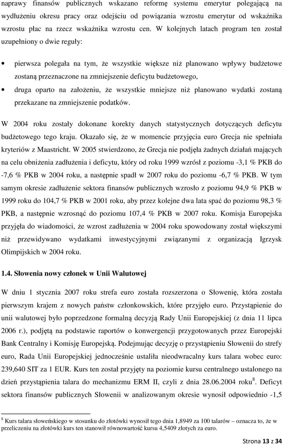 budżetowego, druga oparto na założeniu, że wszystkie mniejsze niż planowano wydatki zostaną przekazane na zmniejszenie podatków.