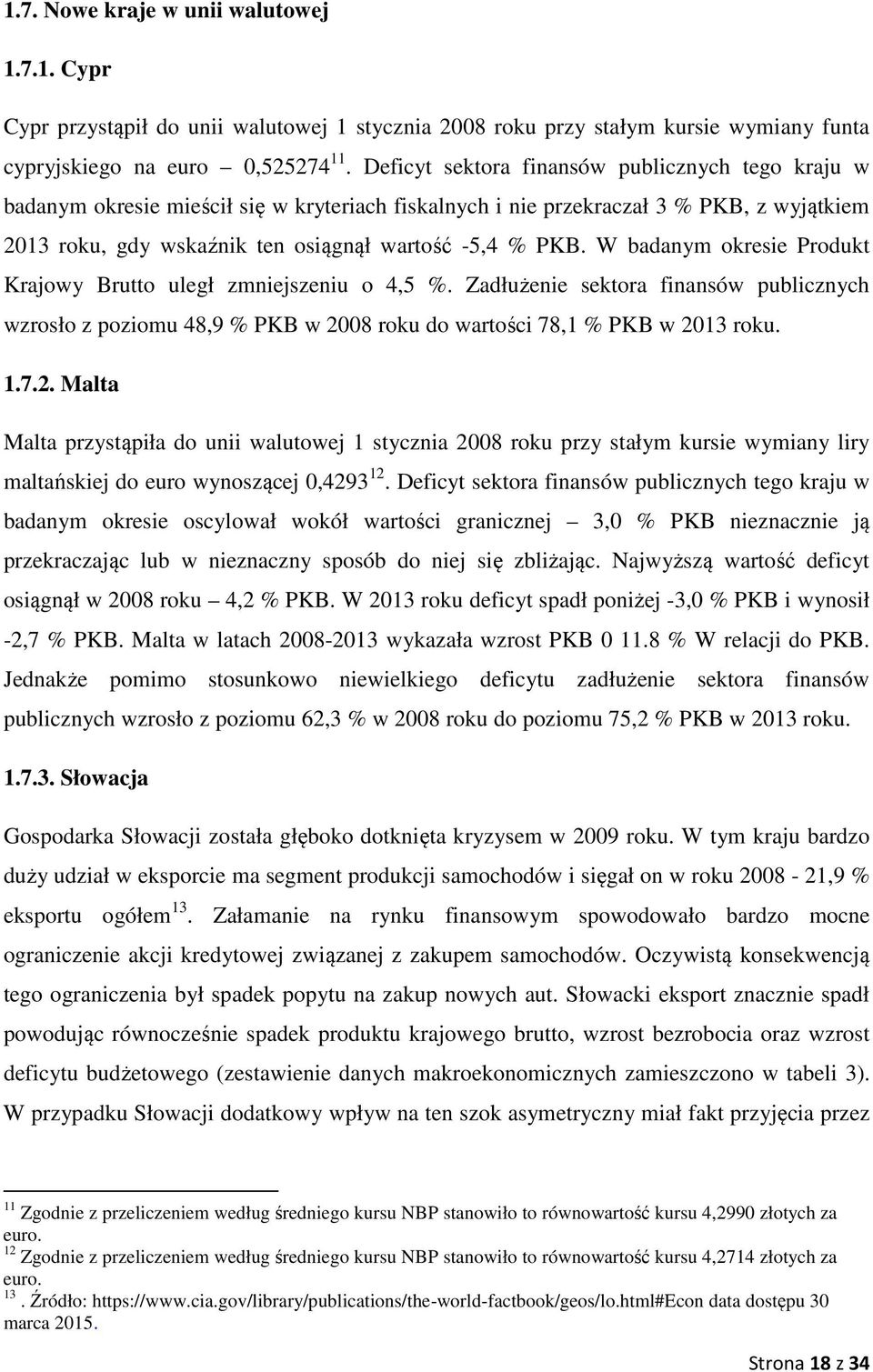 W badanym okresie Produkt Krajowy Brutto uległ zmniejszeniu o 4,5 %. Zadłużenie sektora finansów publicznych wzrosło z poziomu 48,9 % PKB w 20