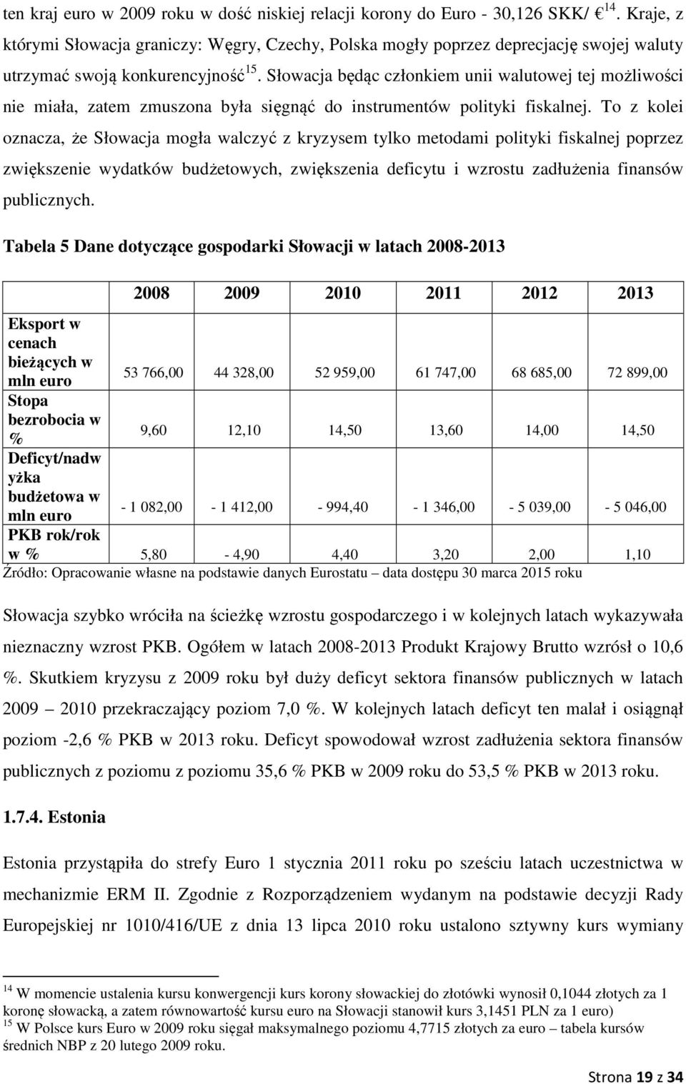 Słowacja będąc członkiem unii walutowej tej możliwości nie miała, zatem zmuszona była sięgnąć do instrumentów polityki fiskalnej.