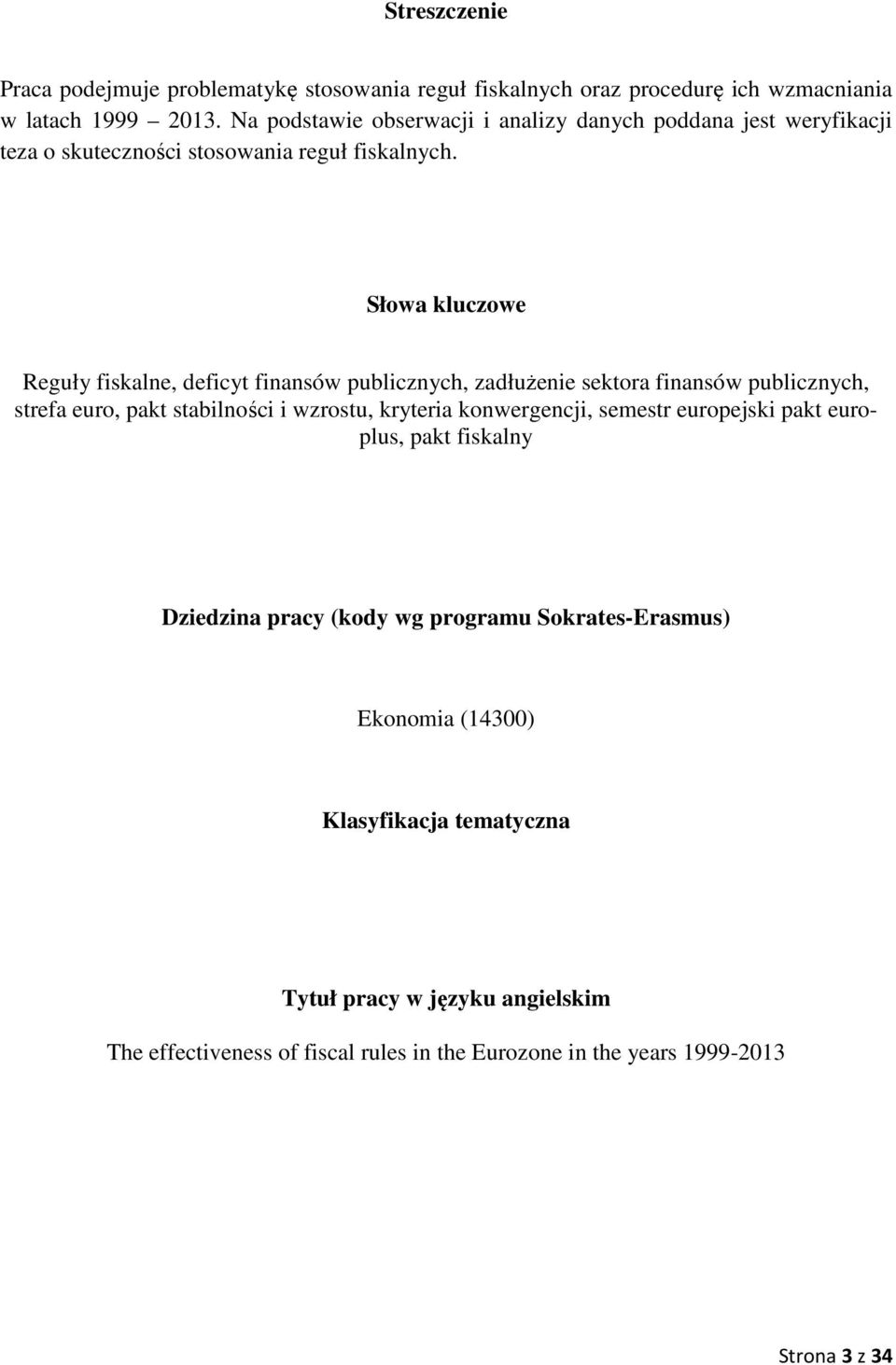 Słowa kluczowe Reguły fiskalne, deficyt finansów publicznych, zadłużenie sektora finansów publicznych, strefa euro, pakt stabilności i wzrostu, kryteria