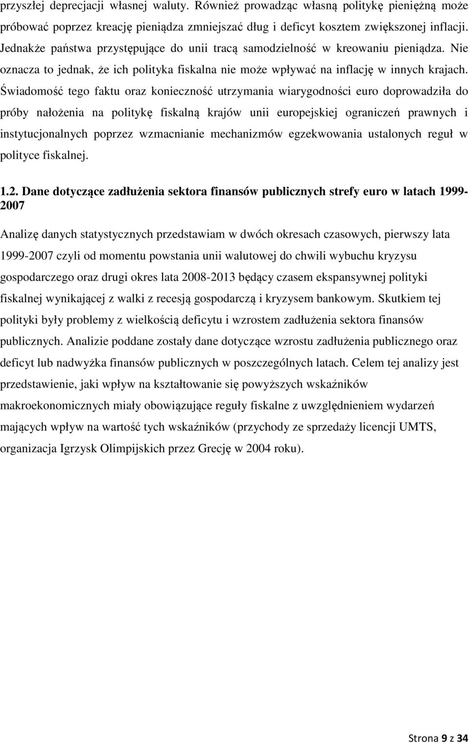 Świadomość tego faktu oraz konieczność utrzymania wiarygodności euro doprowadziła do próby nałożenia na politykę fiskalną krajów unii europejskiej ograniczeń prawnych i instytucjonalnych poprzez