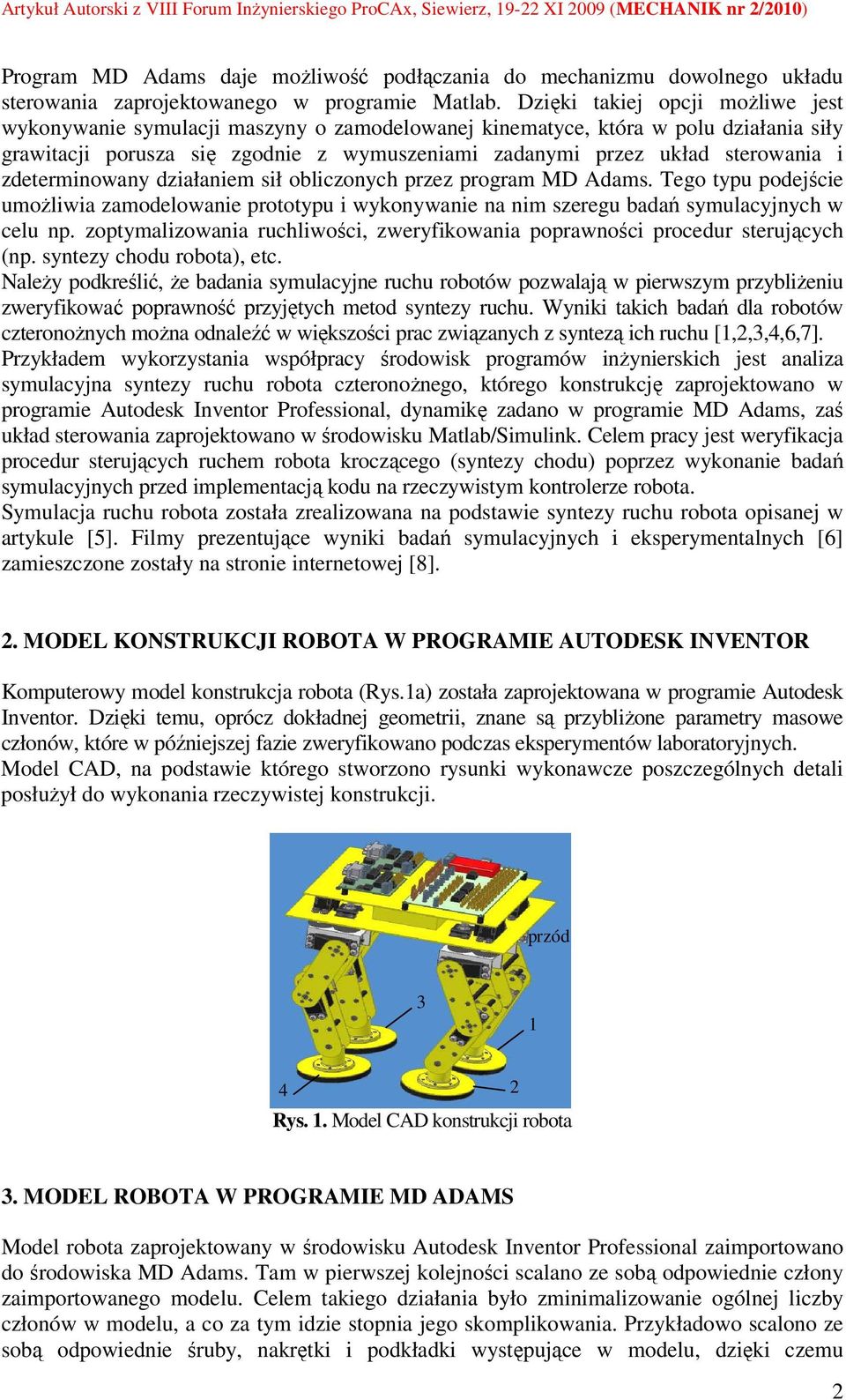 Dzięki takiej opcji moŝliwe jest wykonywanie symulacji maszyny o zamodelowanej kinematyce, która w polu działania siły grawitacji porusza się zgodnie z wymuszeniami zadanymi przez układ sterowania i