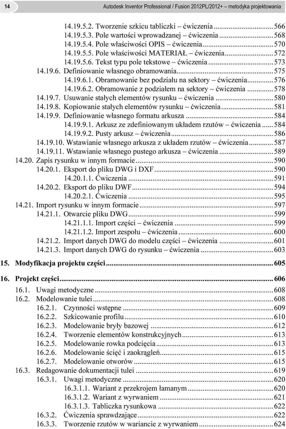 ..576 14.19.6.2. Obramowanie z podziałem na sektory ćwiczenia...578 14.19.7. Usuwanie stałych elementów rysunku ćwiczenia...580 14.19.8. Kopiowanie stałych elementów rysunku ćwiczenia...581 14.19.9. Definiowanie własnego formatu arkusza.