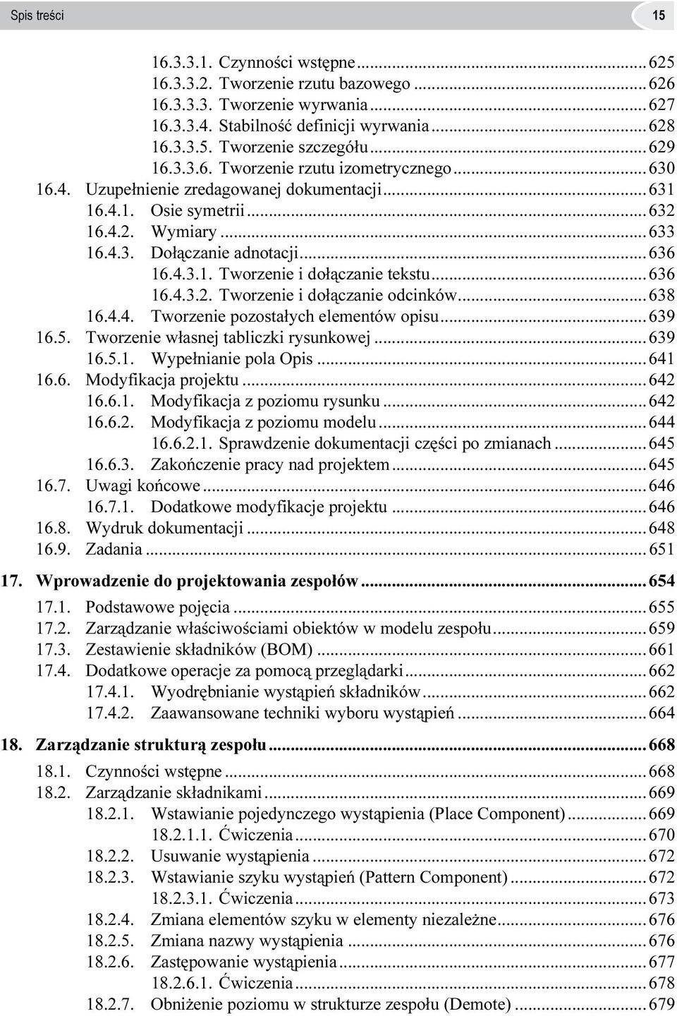 ..636 16.4.3.2. Tworzenie i dołączanie odcinków...638 16.4.4. Tworzenie pozostałych elementów opisu...639 16.5. Tworzenie własnej tabliczki rysunkowej...639 16.5.1. Wypełnianie pola Opis...641 16.6. Modyfikacja projektu.