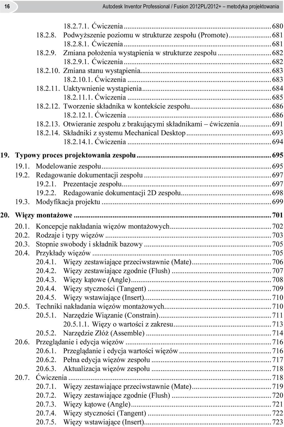 2.12. Tworzenie składnika w kontekście zespołu...686 18.2.12.1. Ćwiczenia...686 18.2.13. Otwieranie zespołu z brakującymi składnikami ćwiczenia...691 18.2.14. Składniki z systemu Mechanical Desktop.