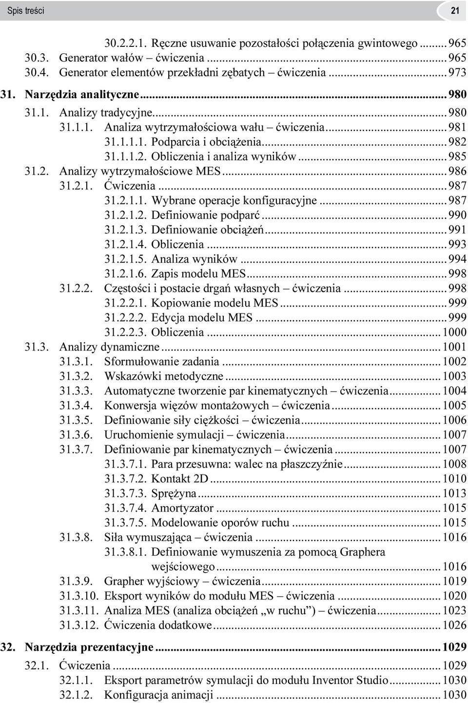 2. Analizy wytrzymałościowe MES...986 31.2.1. Ćwiczenia...987 31.2.1.1. Wybrane operacje konfiguracyjne...987 31.2.1.2. Definiowanie podparć...990 31.2.1.3. Definiowanie obciążeń...991 31.2.1.4.