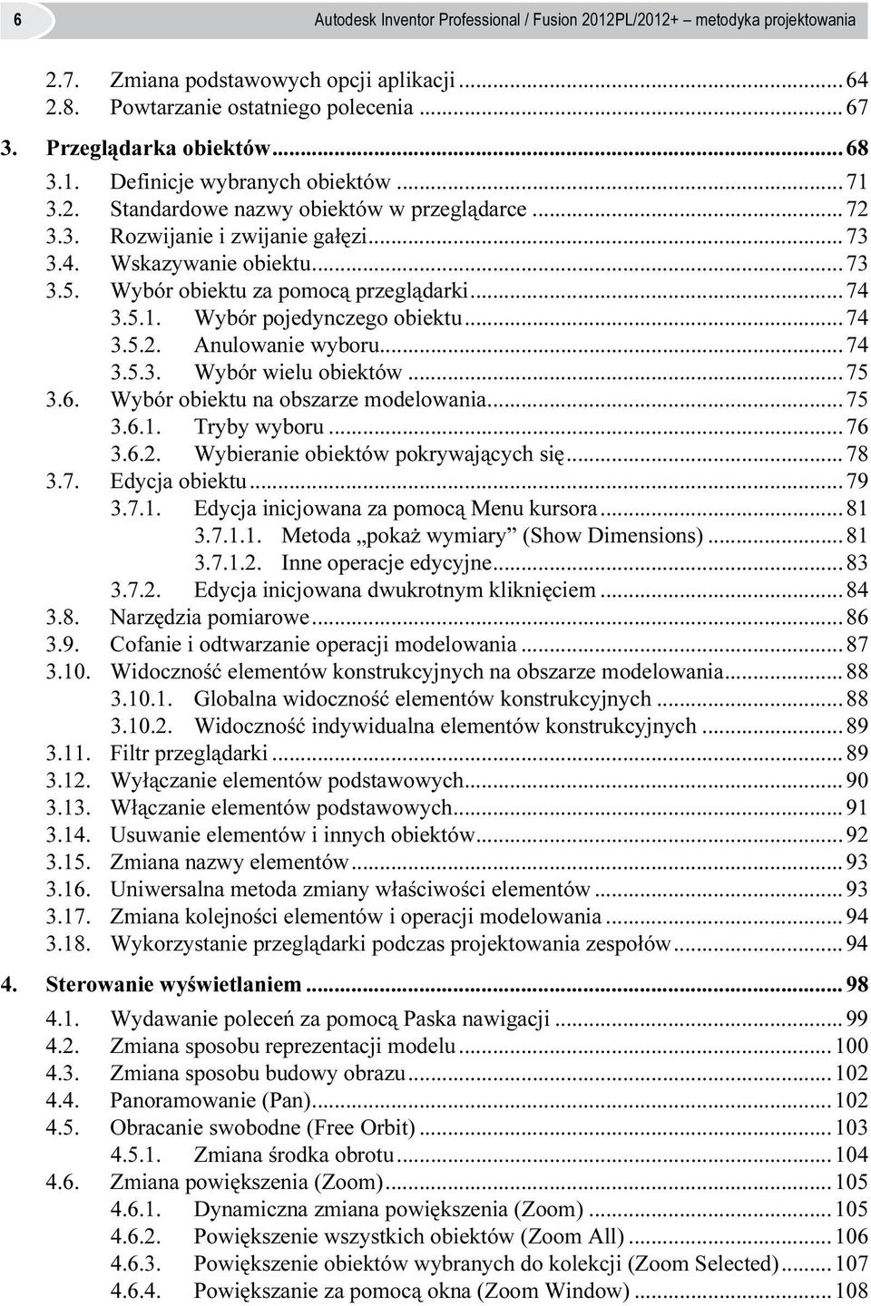 ..74 3.5.1. Wybór pojedynczego obiektu...74 3.5.2. Anulowanie wyboru...74 3.5.3. Wybór wielu obiektów...75 3.6. Wybór obiektu na obszarze modelowania...75 3.6.1. Tryby wyboru...76 3.6.2. Wybieranie obiektów pokrywających się.