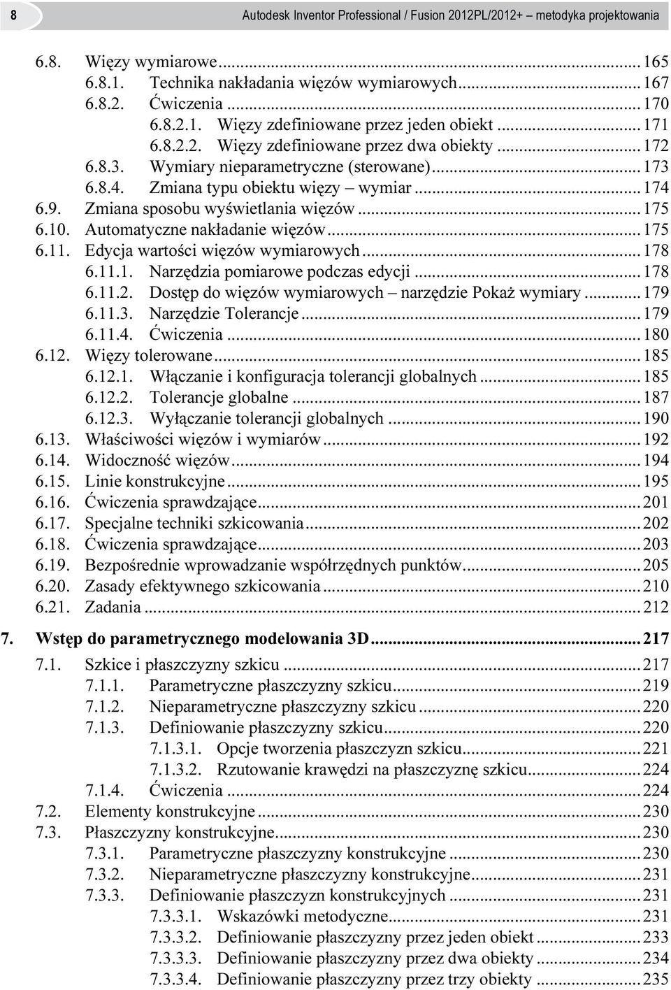 10. Automatyczne nakładanie więzów...175 6.11. Edycja wartości więzów wymiarowych...178 6.11.1. Narzędzia pomiarowe podczas edycji...178 6.11.2. Dostęp do więzów wymiarowych narzędzie Pokaż wymiary.