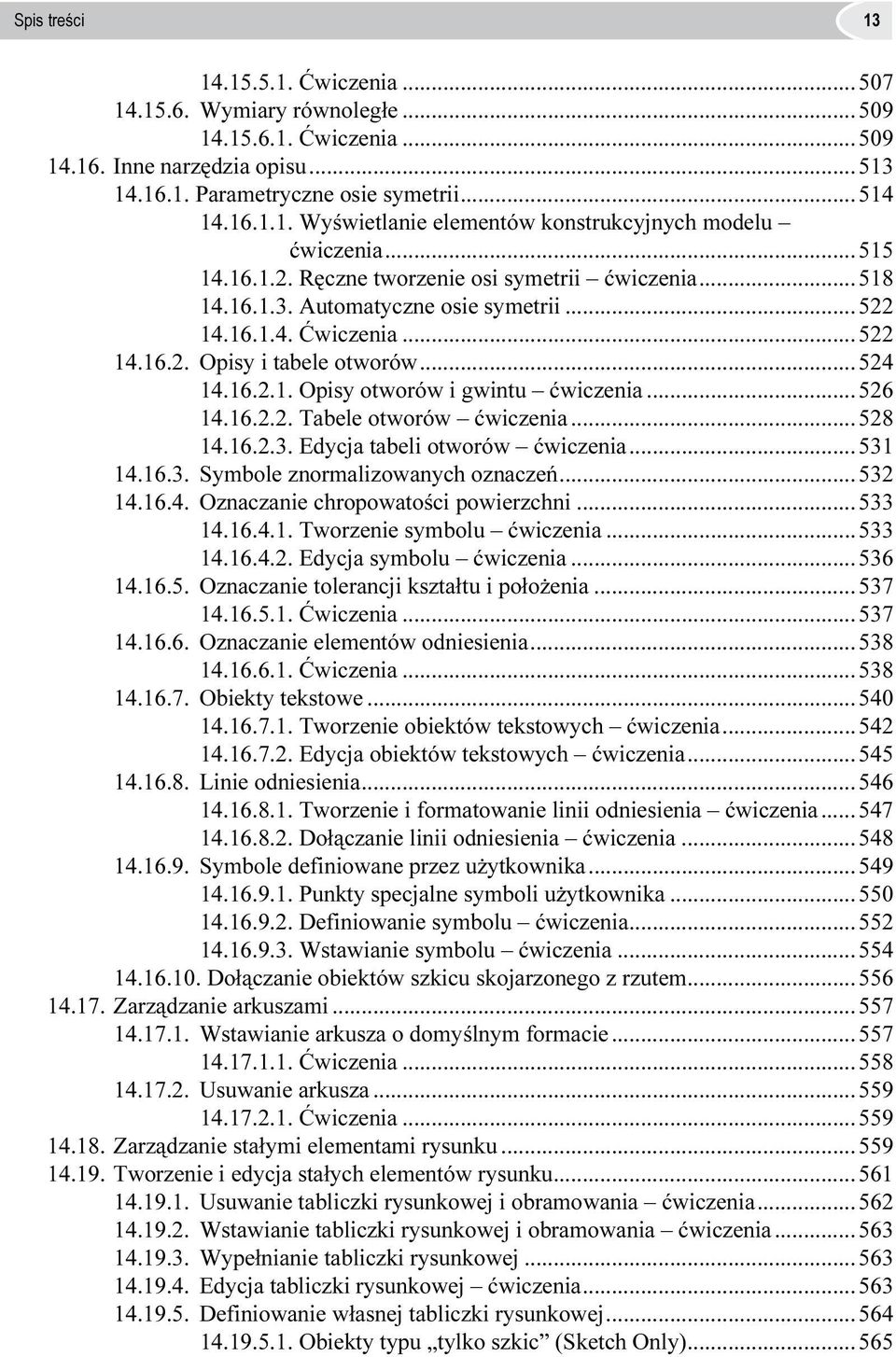 ..526 14.16.2.2. Tabele otworów ćwiczenia...528 14.16.2.3. Edycja tabeli otworów ćwiczenia...531 14.16.3. Symbole znormalizowanych oznaczeń...532 14.16.4. Oznaczanie chropowatości powierzchni...533 14.