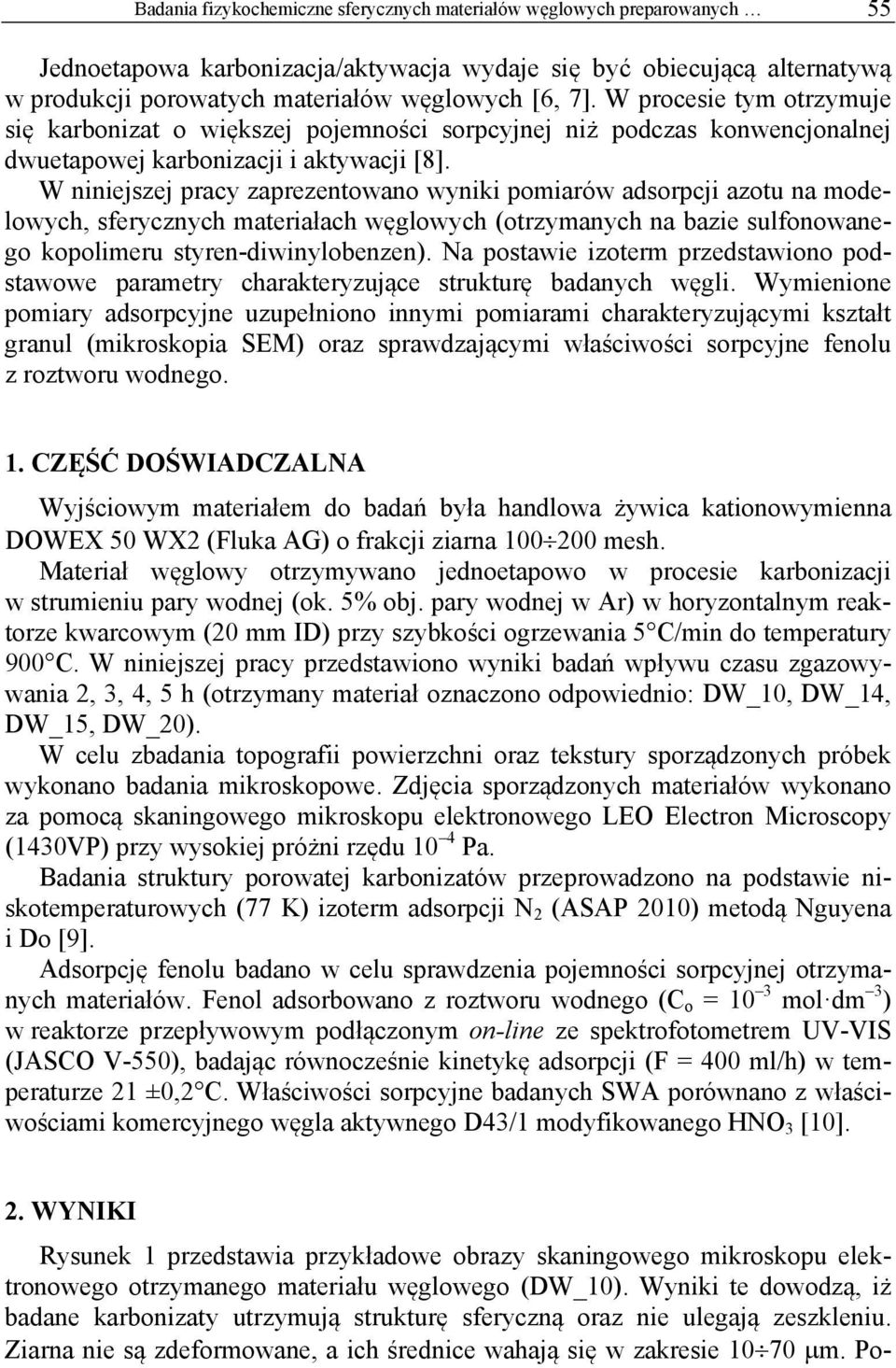 W niniejszej pracy zaprezentowano wyniki pomiarów adsorpcji azotu na modelowych, sferycznych materiałach węglowych (otrzymanych na bazie sulfonowanego kopolimeru styren-diwinylobenzen).