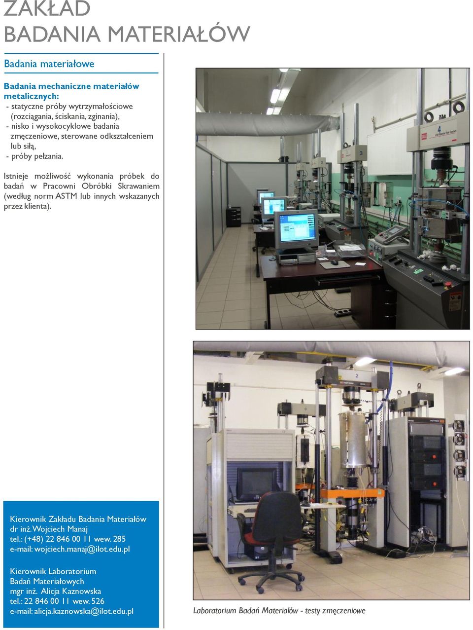 Istnieje możliwość wykonania próbek do badań w Pracowni Obróbki Skrawaniem (według norm ASTM lub innych wskazanych przez klienta). Kierownik Zakładu Badania Materiałów dr inż.