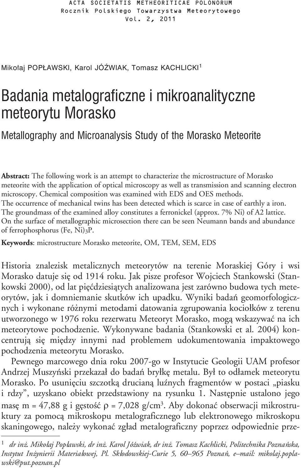 following work is an attempt to characterize the microstructure of Morasko meteorite with the application of optical microscopy as well as transmission and scanning electron microscopy.