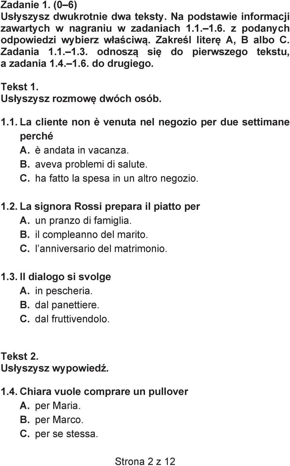 . aveva problemi di salute.. ha fatto la spesa in un altro negozio. 1.2. La signora Rossi prepara il piatto per. un pranzo di famiglia.. il compleanno del marito.. l anniversario del matrimonio. 1.3.