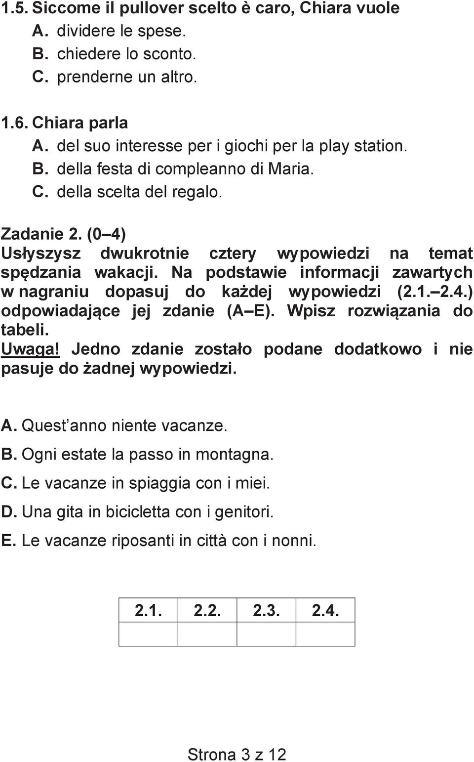 Wpisz rozwi zania do tabeli. Uwaga! Jedno zdanie zosta o podane dodatkowo i nie pasuje do adnej wypowiedzi. A. Quest anno niente vacanze. B. Ogni estate la passo in montagna. C.