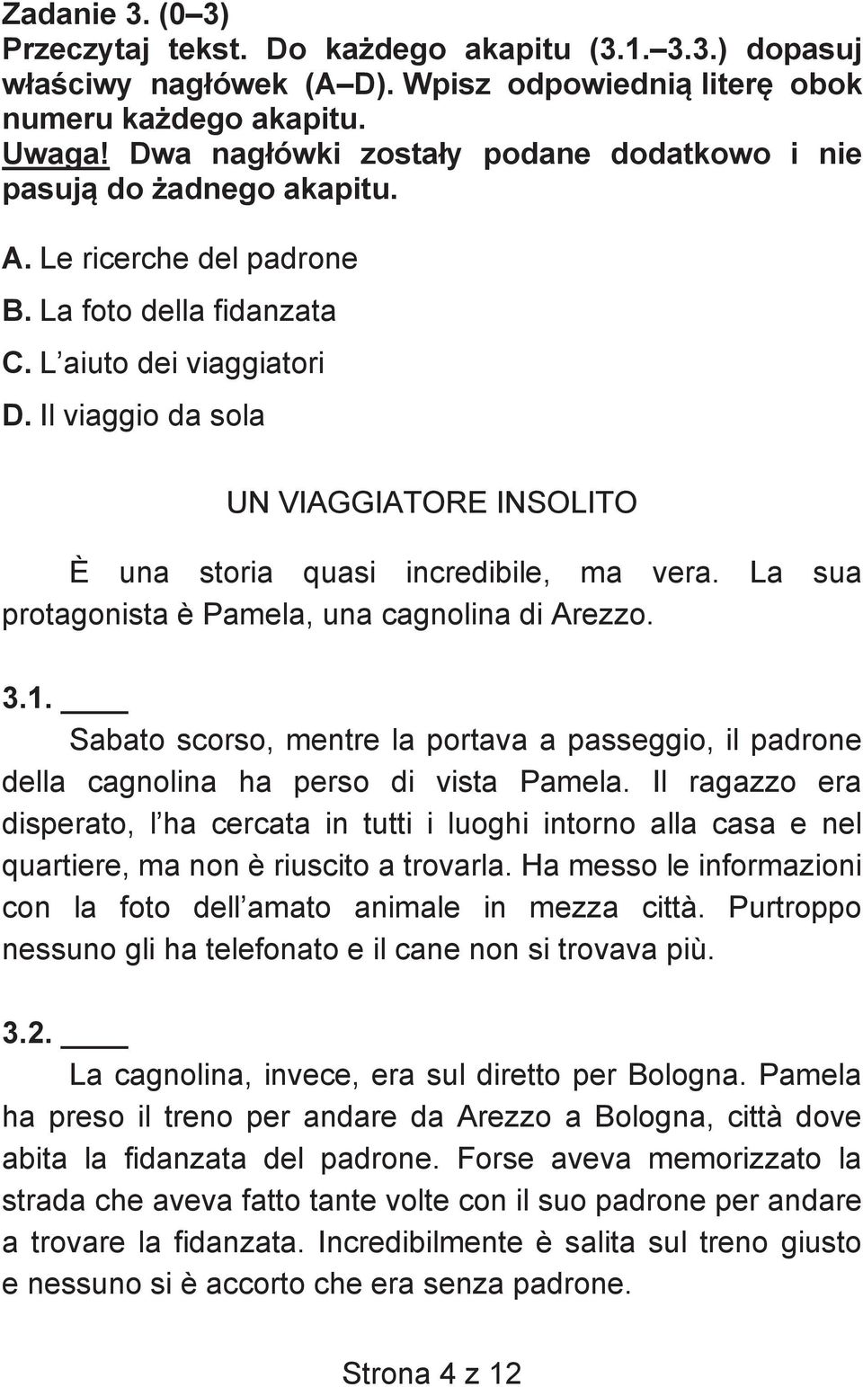 Il viaggio da sola UN VIAGGIATORE INSOLITO È una storia quasi incredibile, ma vera. La sua protagonista è Pamela, una cagnolina di Arezzo. 3.1.