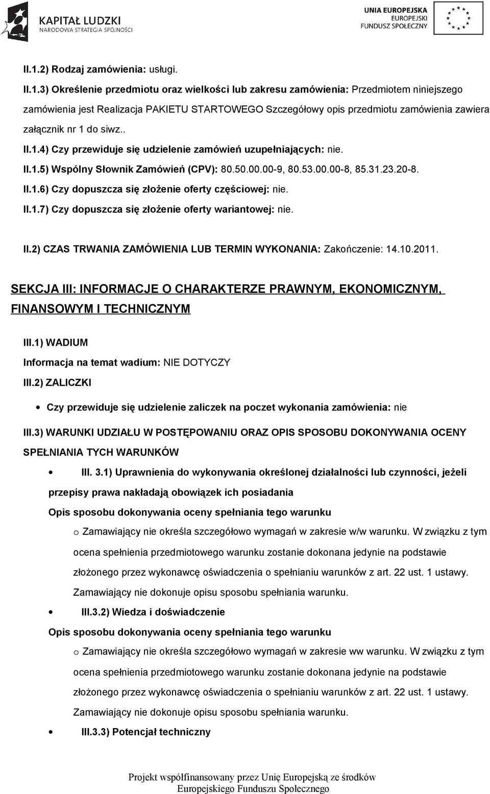 23.20-8. II.1.6) Czy dopuszcza się złożenie oferty częściowej: nie. II.1.7) Czy dopuszcza się złożenie oferty wariantowej: nie. II.2) CZAS TRWANIA ZAMÓWIENIA LUB TERMIN WYKONANIA: Zakończenie: 14.10.