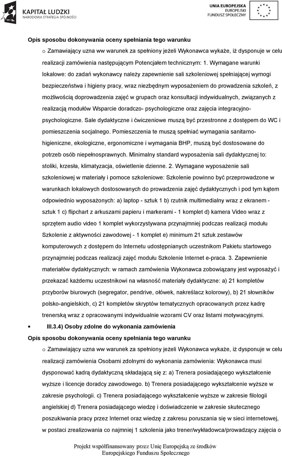 możliwością doprowadzenia zajęć w grupach oraz konsultacji indywidualnych, związanych z realizacją modułów Wsparcie doradczo- psychologiczne oraz zajęcia integracyjnopsychologiczne.