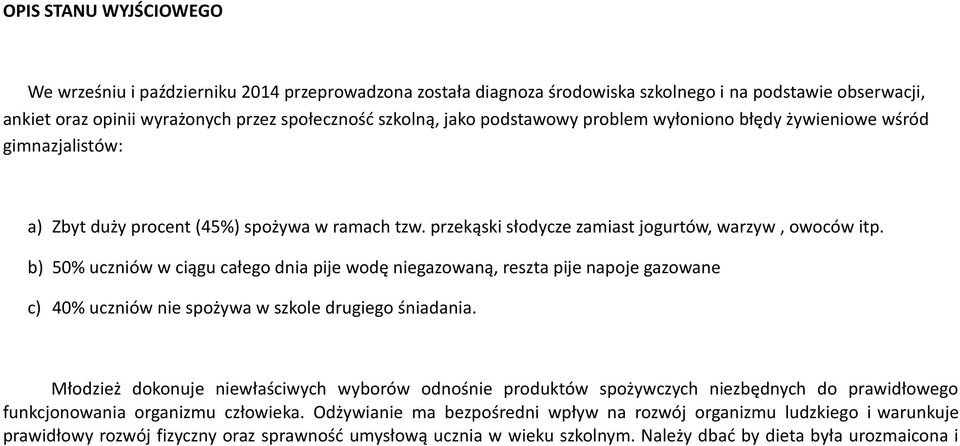 b) 50% uczniów w ciągu całego dnia pije wodę niegazowaną, reszta pije napoje gazowane c) 40% uczniów nie spożywa w szkole drugiego śniadania.