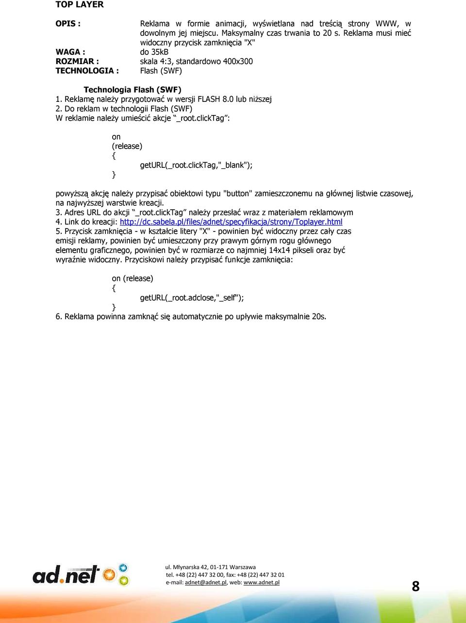 Do reklam w technologii Flash (SWF) W reklamie naleŝy umieścić akcje _root.clicktag : on (release) geturl(_root.