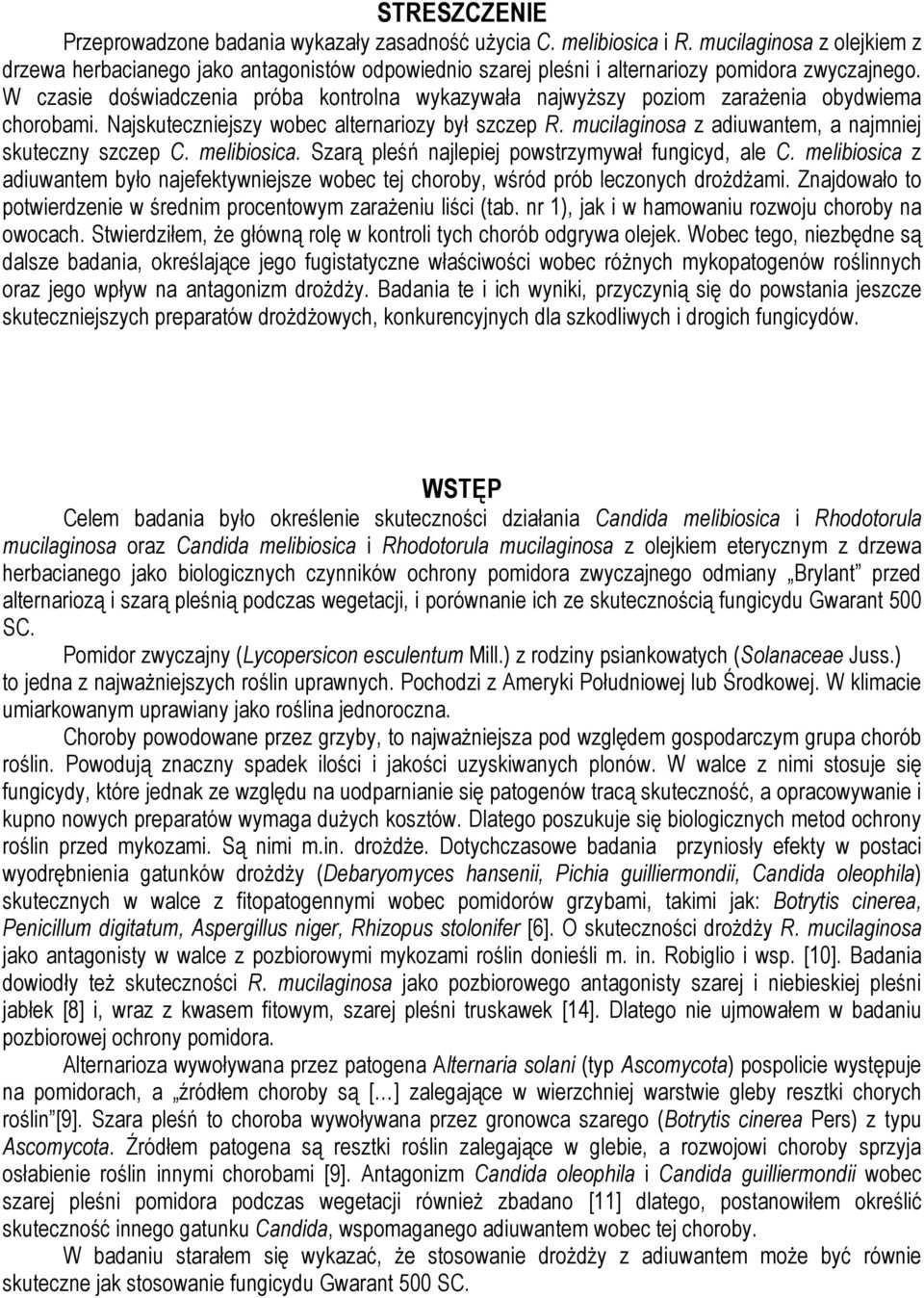 W czasie doświadczenia próba kontrolna wykazywała najwyższy poziom zarażenia obydwiema chorobami. Najskuteczniejszy wobec alternariozy był szczep R.